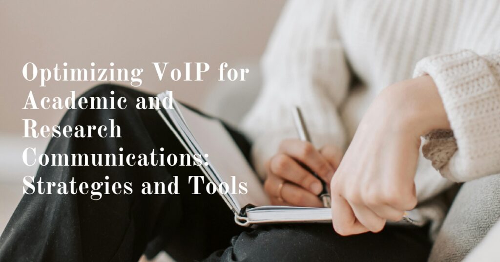 Optimizing VoIP for Academic and Research Communications: Strategies and Tools